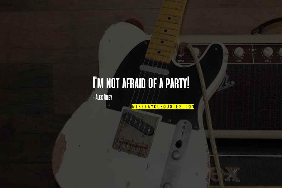 Lankans Birds Quotes By Alex Riley: I'm not afraid of a party! Lankans Birds Quotes By Alex Riley: I'm not afraid of a party!