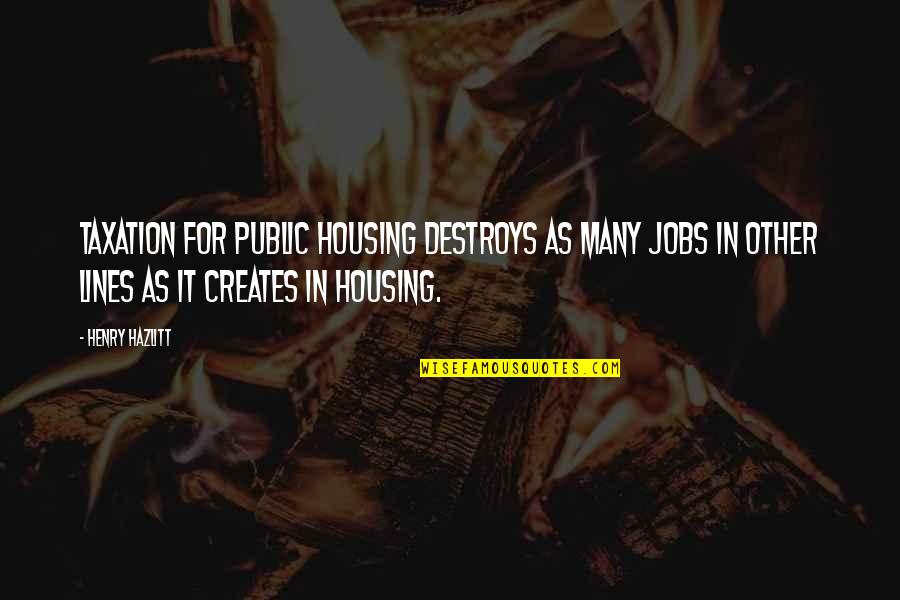 Lankester Botanial Gardens Quotes By Henry Hazlitt: Taxation for public housing destroys as many jobs Lankester Botanial Gardens Quotes By Henry Hazlitt: Taxation for public housing destroys as many jobs