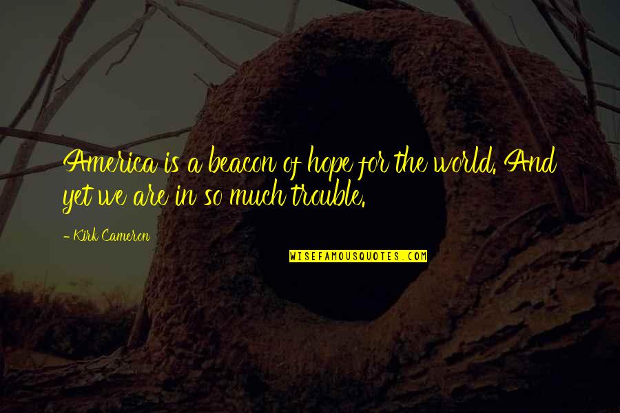 Lankester Botanial Gardens Quotes By Kirk Cameron: America is a beacon of hope for the