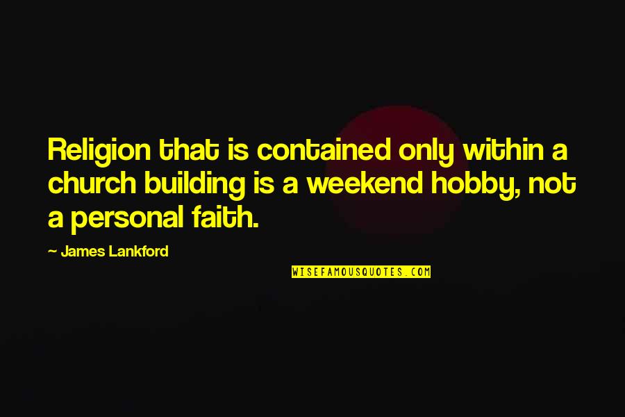 Lankford Quotes By James Lankford: Religion that is contained only within a church