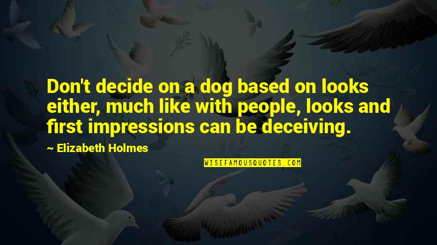 Lankov Andrei Quotes By Elizabeth Holmes: Don't decide on a dog based on looks Lankov Andrei Quotes By Elizabeth Holmes: Don't decide on a dog based on looks