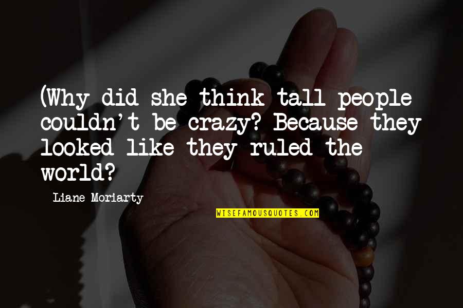 Lannah Dunn Quotes By Liane Moriarty: (Why did she think tall people couldn't be Lannah Dunn Quotes By Liane Moriarty: (Why did she think tall people couldn't be