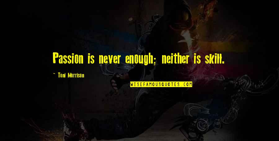 Lannah Dunn Quotes By Toni Morrison: Passion is never enough; neither is skill. Lannah Dunn Quotes By Toni Morrison: Passion is never enough; neither is skill.