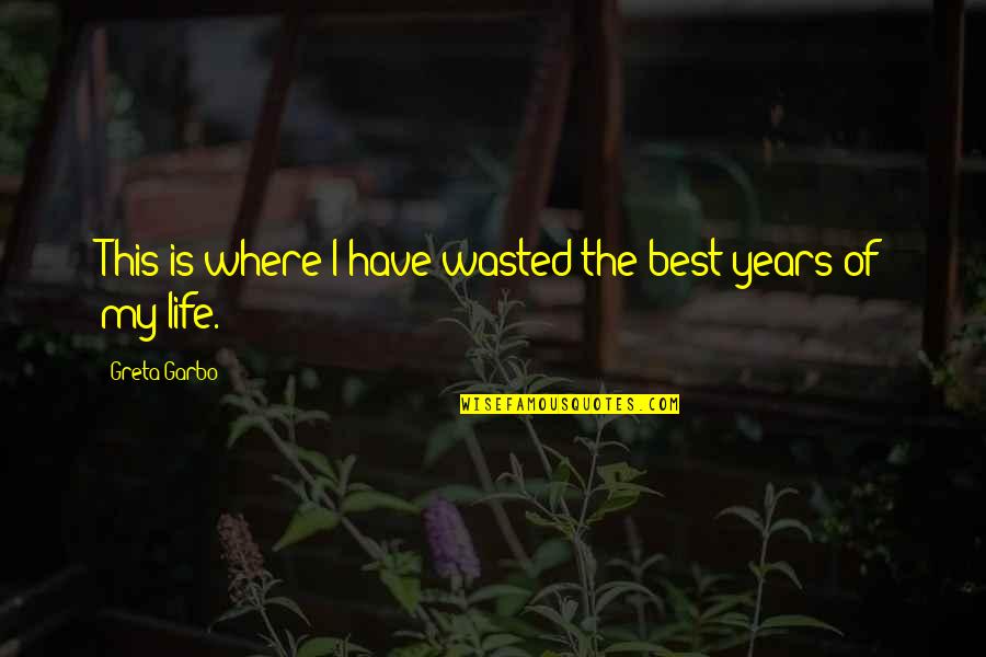 Lannan Quotes By Greta Garbo: This is where I have wasted the best Lannan Quotes By Greta Garbo: This is where I have wasted the best