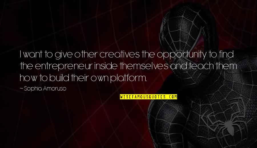 Lanneau Likeuren Quotes By Sophia Amoruso: I want to give other creatives the opportunity