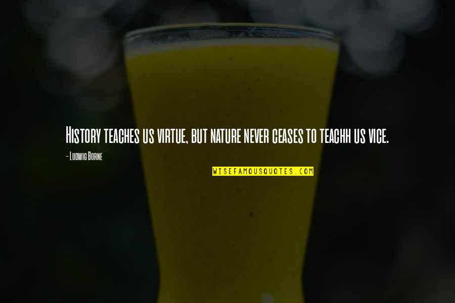 Lannee Des Quotes By Ludwig Borne: History teaches us virtue, but nature never ceases