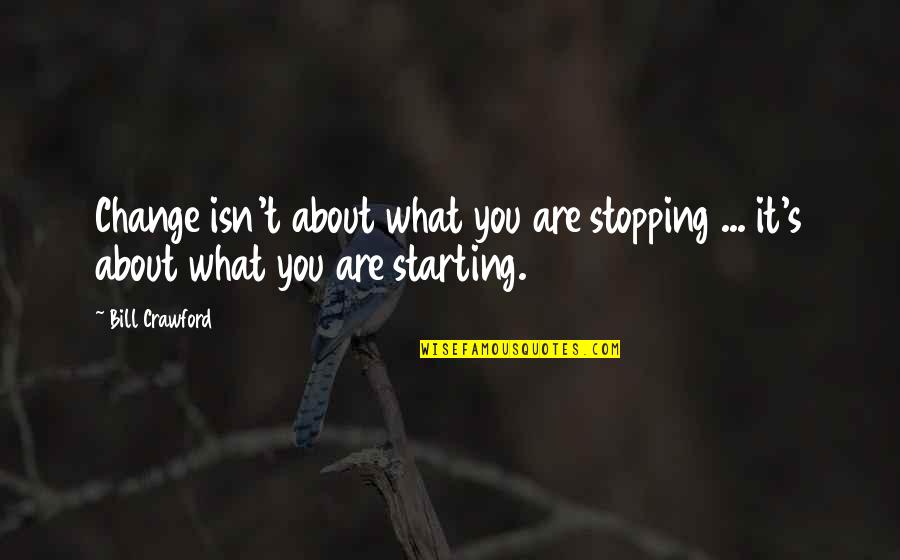 Lanner Mounts Quotes By Bill Crawford: Change isn't about what you are stopping ...