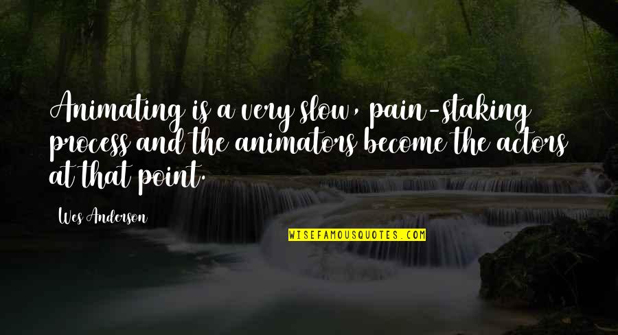 Lanner Mounts Quotes By Wes Anderson: Animating is a very slow, pain-staking process and Lanner Mounts Quotes By Wes Anderson: Animating is a very slow, pain-staking process and