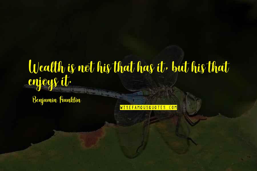 Lanner Quotes By Benjamin Franklin: Wealth is not his that has it, but