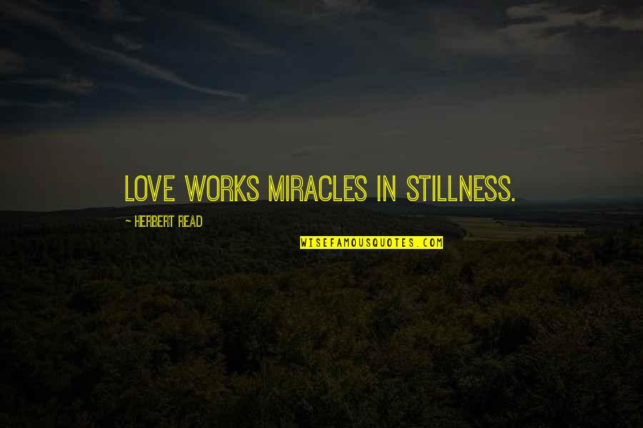 Lannie Ohlana Quotes By Herbert Read: Love works miracles in stillness.