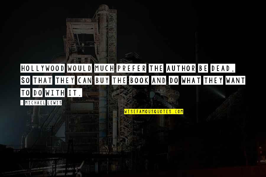 Lanning Quotes By Michael Lewis: Hollywood would much prefer the author be dead,