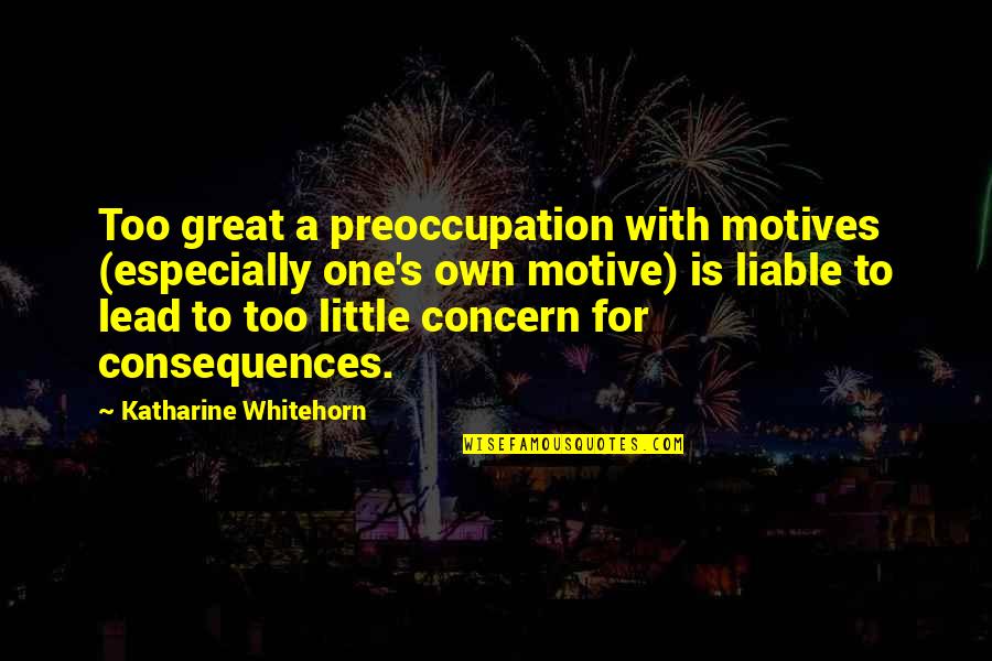 Lannisport Quotes By Katharine Whitehorn: Too great a preoccupation with motives (especially one's