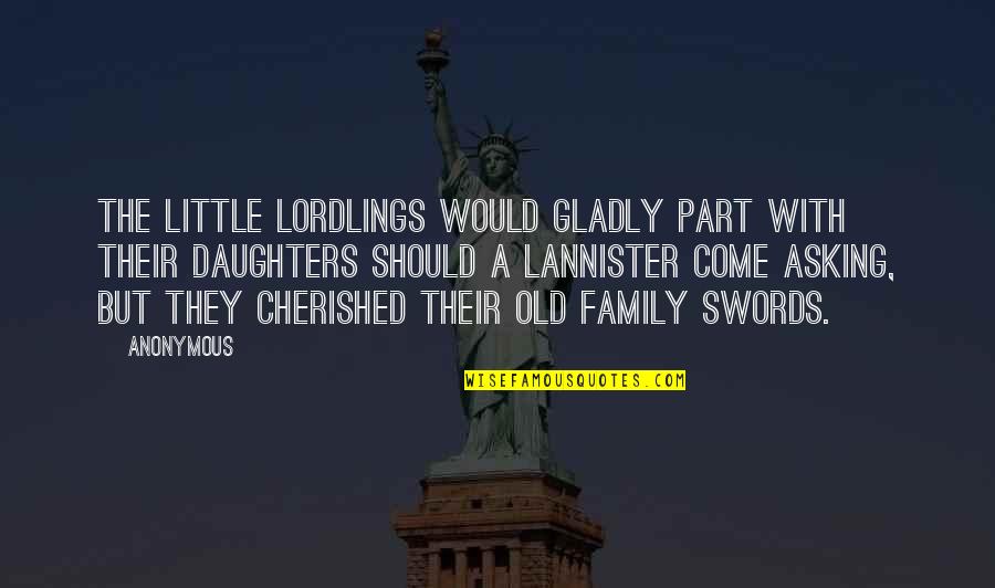 Lannister Quotes By Anonymous: The little lordlings would gladly part with their