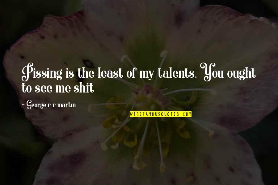 Lannister Quotes By George R R Martin: Pissing is the least of my talents. You