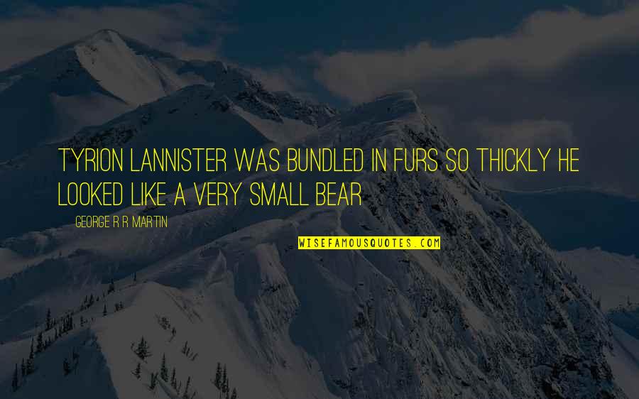 Lannister Quotes By George R R Martin: Tyrion Lannister was bundled in furs so thickly