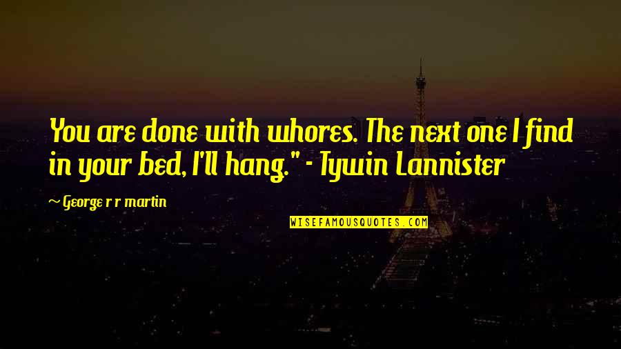 Lannister Quotes By George R R Martin: You are done with whores. The next one