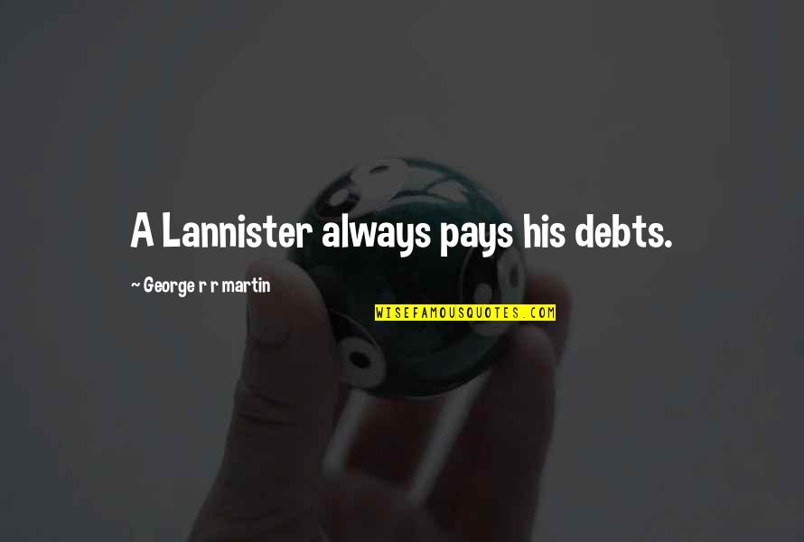 Lannister Quotes By George R R Martin: A Lannister always pays his debts.