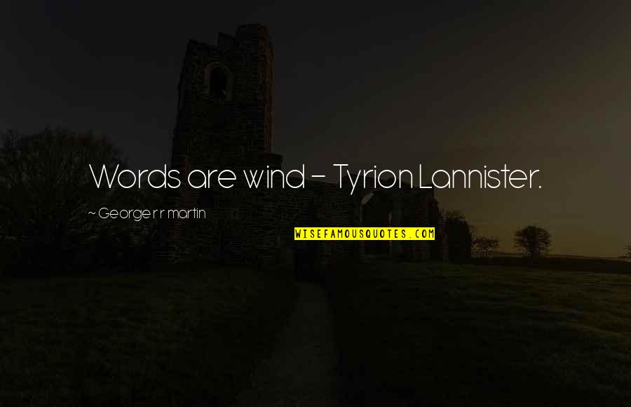 Lannister Quotes By George R R Martin: Words are wind - Tyrion Lannister.
