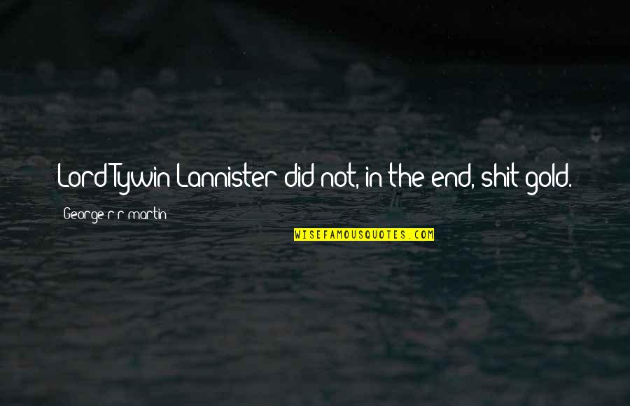 Lannister Quotes By George R R Martin: Lord Tywin Lannister did not, in the end,