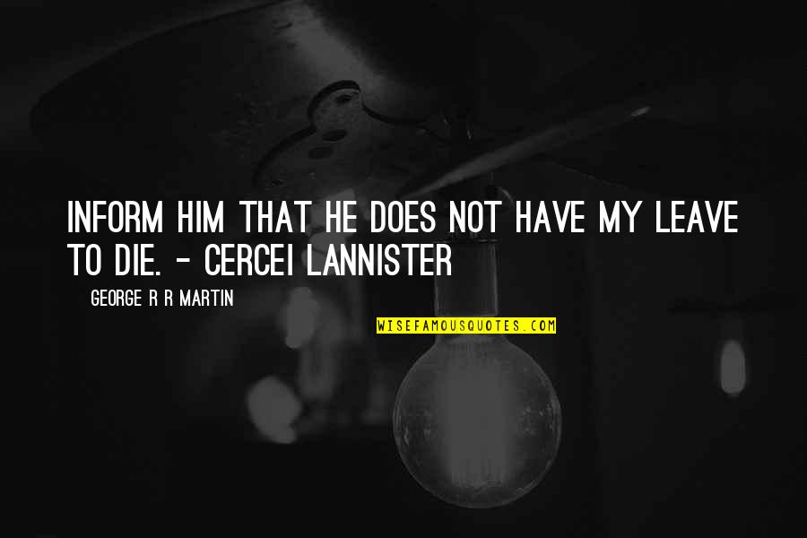 Lannister Quotes By George R R Martin: Inform him that he does not have my