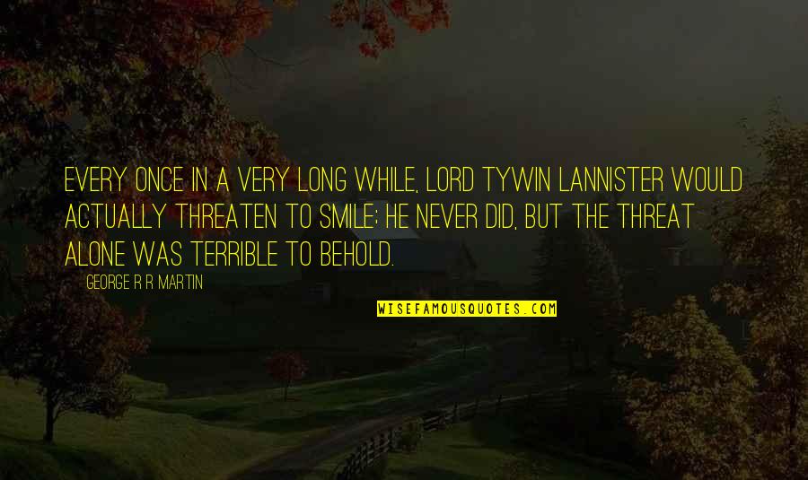 Lannister Quotes By George R R Martin: Every once in a very long while, Lord