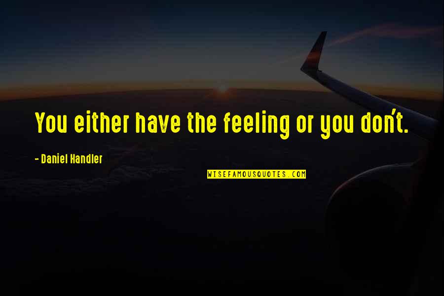 Lanny D Husebo Quotes By Daniel Handler: You either have the feeling or you don't. Lanny D Husebo Quotes By Daniel Handler: You either have the feeling or you don't.