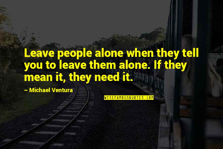 Lanny D Husebo Quotes By Michael Ventura: Leave people alone when they tell you to Lanny D Husebo Quotes By Michael Ventura: Leave people alone when they tell you to
