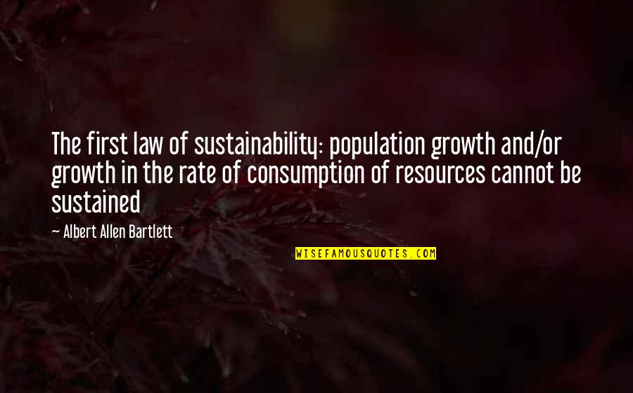 Lanny Joon Quotes By Albert Allen Bartlett: The first law of sustainability: population growth and/or Lanny Joon Quotes By Albert Allen Bartlett: The first law of sustainability: population growth and/or