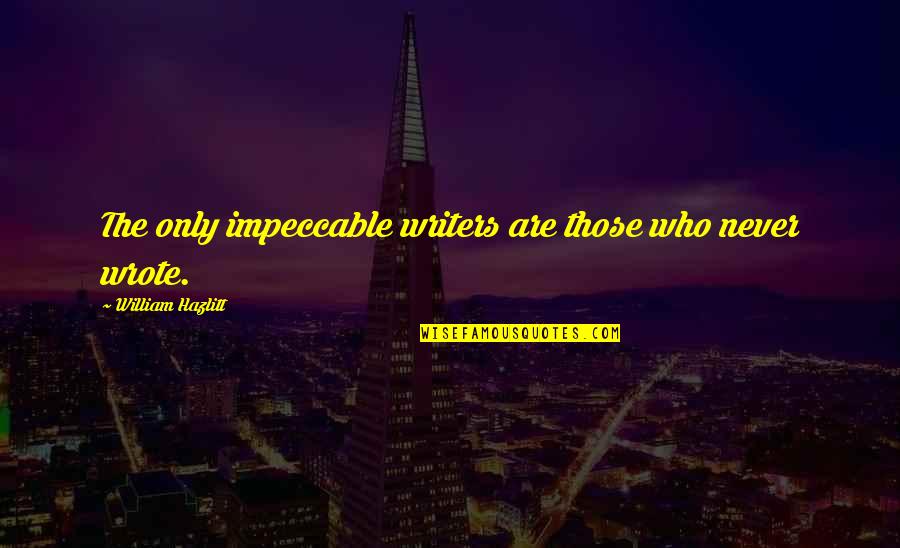 Lanny Wadkins Quotes By William Hazlitt: The only impeccable writers are those who never