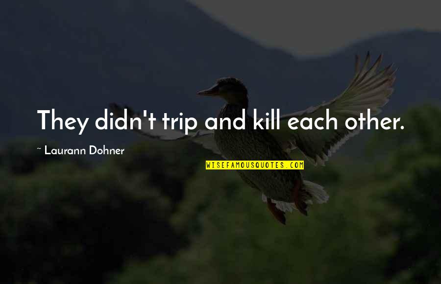 Lanonym Quotes By Laurann Dohner: They didn't trip and kill each other. Lanonym Quotes By Laurann Dohner: They didn't trip and kill each other.