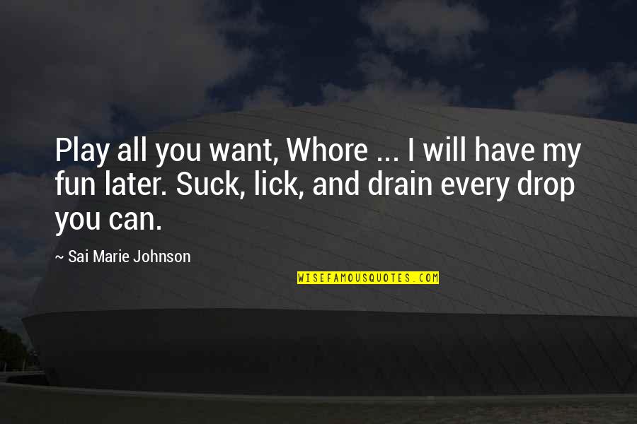 Lanore Quotes By Sai Marie Johnson: Play all you want, Whore ... I will Lanore Quotes By Sai Marie Johnson: Play all you want, Whore ... I will