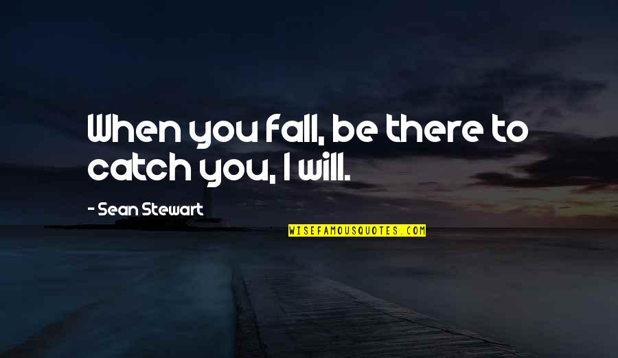 Lanouette Gregory Quotes By Sean Stewart: When you fall, be there to catch you, Lanouette Gregory Quotes By Sean Stewart: When you fall, be there to catch you,