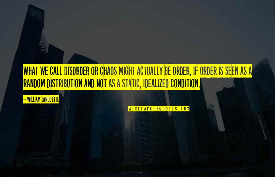 Lanouette Quotes By William Lanouette: What we call disorder or chaos might actually Lanouette Quotes By William Lanouette: What we call disorder or chaos might actually