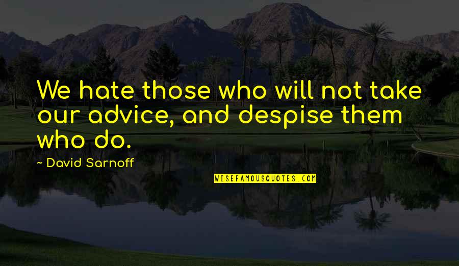 Lanouse Quotes By David Sarnoff: We hate those who will not take our