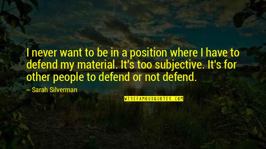 Lanoux And Lacour Quotes By Sarah Silverman: I never want to be in a position Lanoux And Lacour Quotes By Sarah Silverman: I never want to be in a position