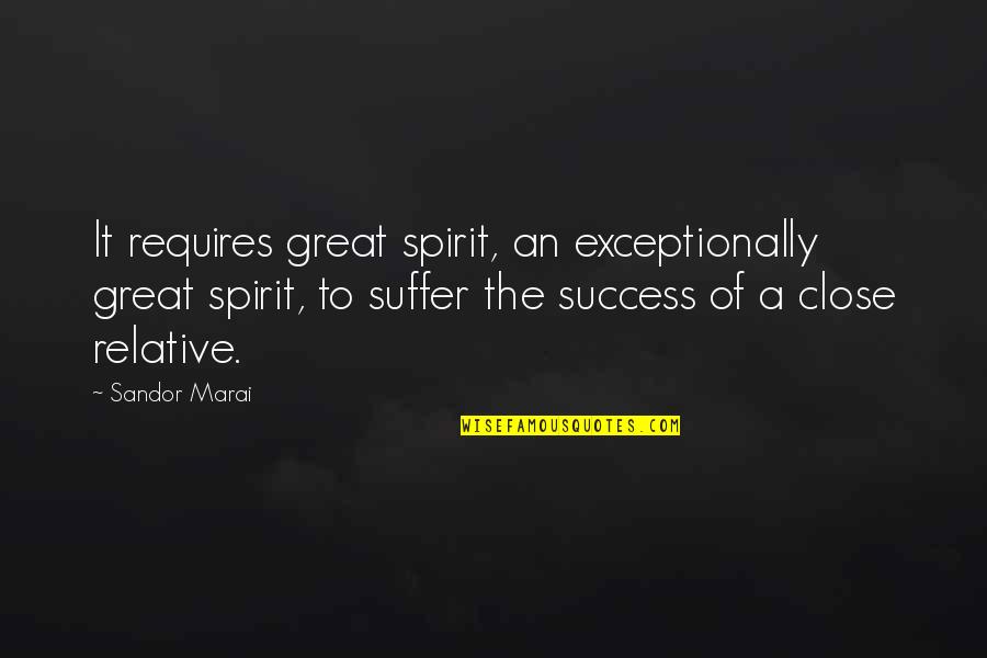 Lanphear Builders Quotes By Sandor Marai: It requires great spirit, an exceptionally great spirit,