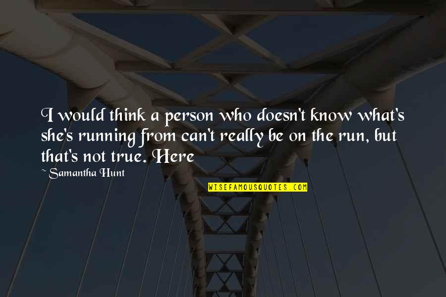 Lanpher Chiropractic Quotes By Samantha Hunt: I would think a person who doesn't know Lanpher Chiropractic Quotes By Samantha Hunt: I would think a person who doesn't know