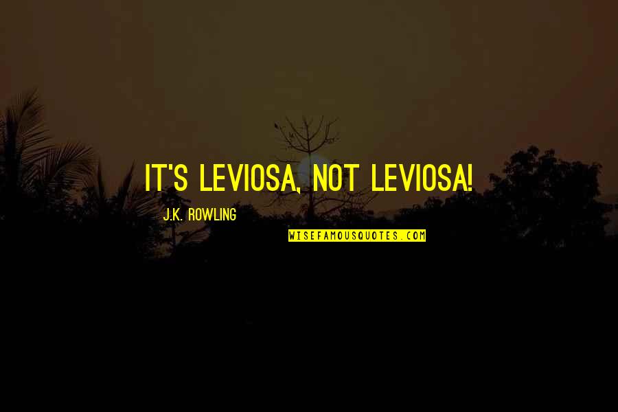 Lanphere Quotes By J.K. Rowling: It's leviOsa, not levioSA! Lanphere Quotes By J.K. Rowling: It's leviOsa, not levioSA!