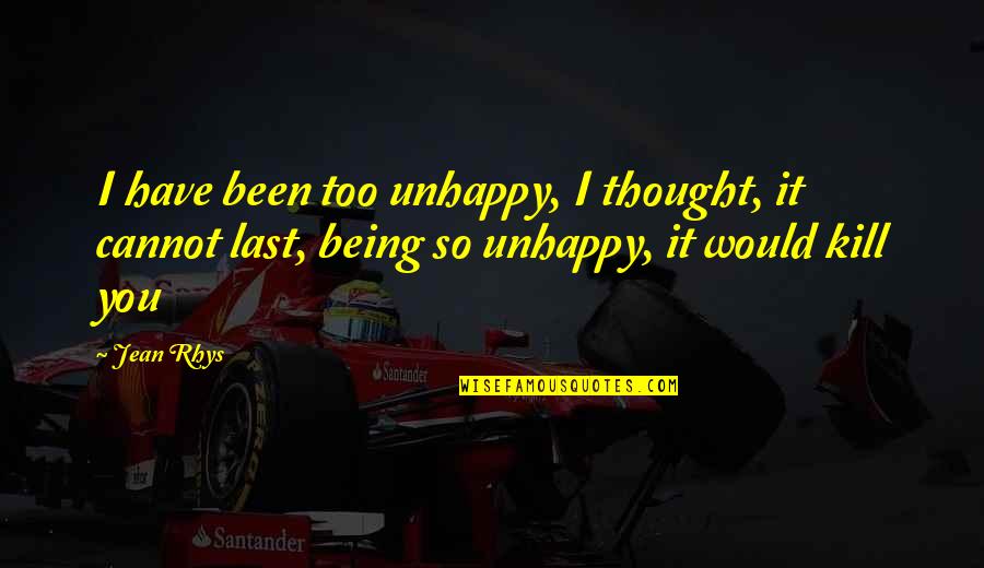 Lanphere Quotes By Jean Rhys: I have been too unhappy, I thought, it