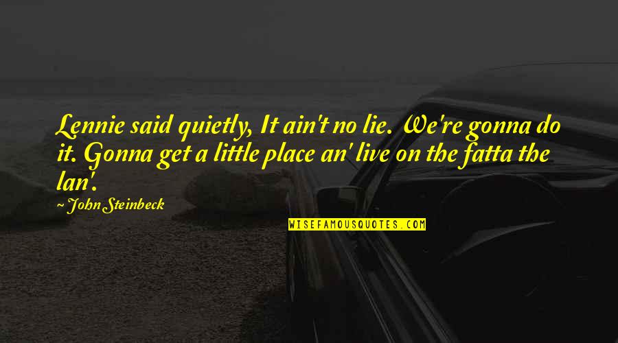 Lan's Quotes By John Steinbeck: Lennie said quietly, It ain't no lie. We're