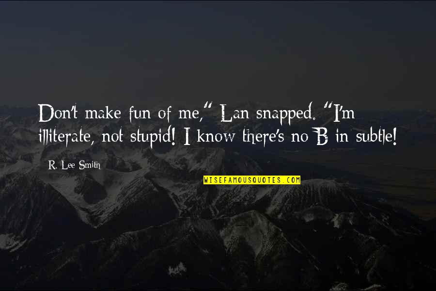 Lan's Quotes By R. Lee Smith: Don't make fun of me," Lan snapped. "I'm