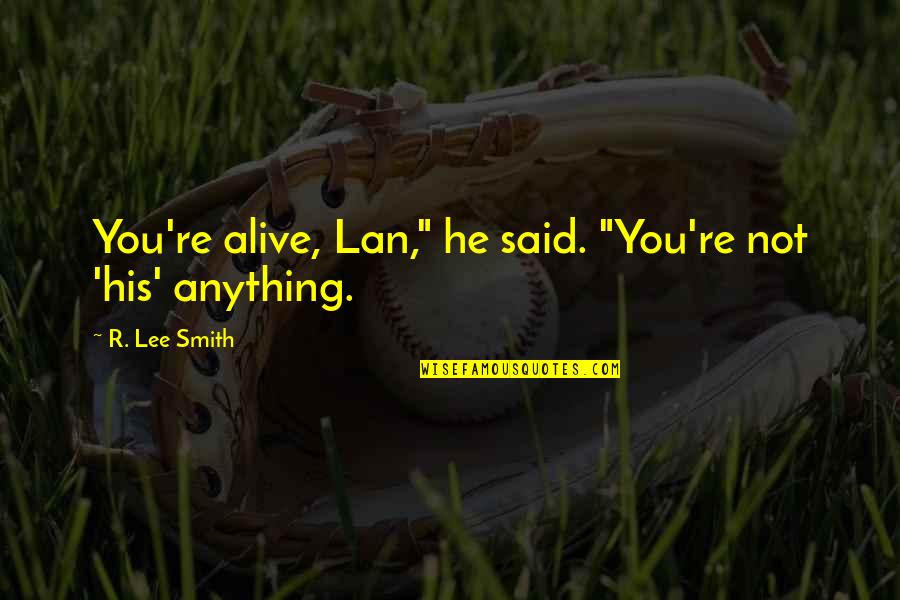 Lan's Quotes By R. Lee Smith: You're alive, Lan," he said. "You're not 'his'