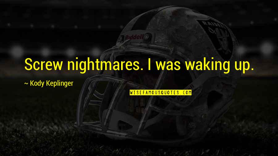 Lansana Kouyate Quotes By Kody Keplinger: Screw nightmares. I was waking up. Lansana Kouyate Quotes By Kody Keplinger: Screw nightmares. I was waking up.