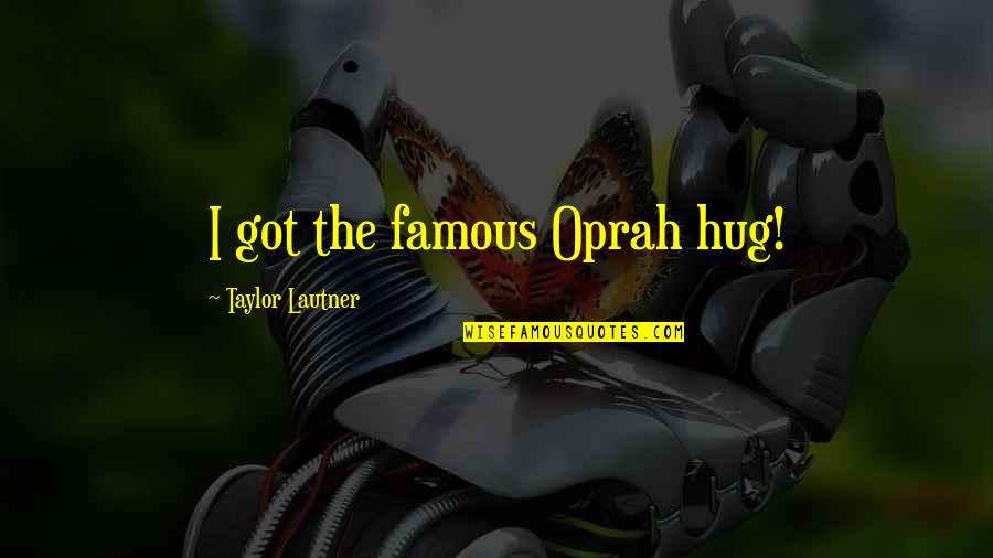 Lansana Kouyate Quotes By Taylor Lautner: I got the famous Oprah hug! Lansana Kouyate Quotes By Taylor Lautner: I got the famous Oprah hug!