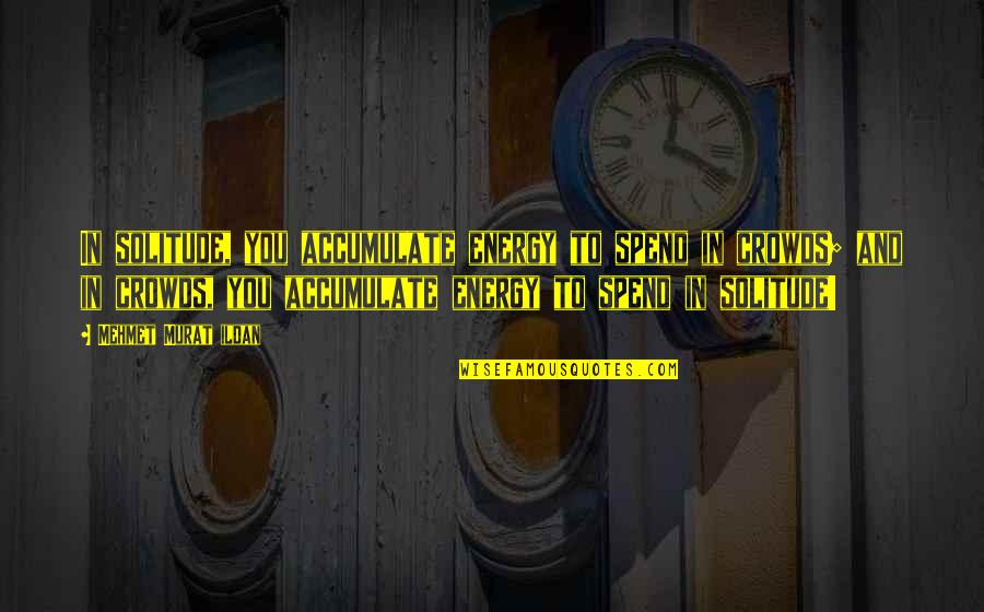 Lansana Receipts Quotes By Mehmet Murat Ildan: In solitude, you accumulate energy to spend in