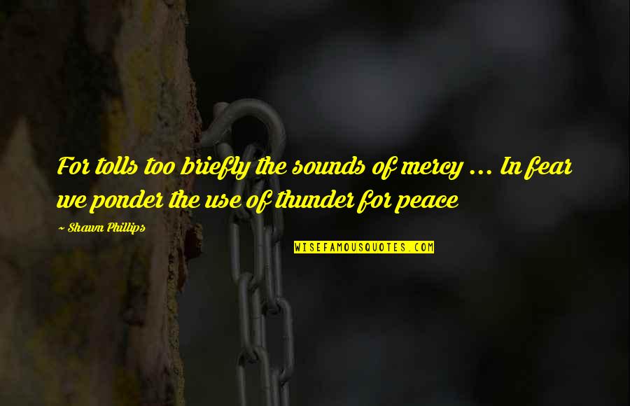 Lansana Receipts Quotes By Shawn Phillips: For tolls too briefly the sounds of mercy