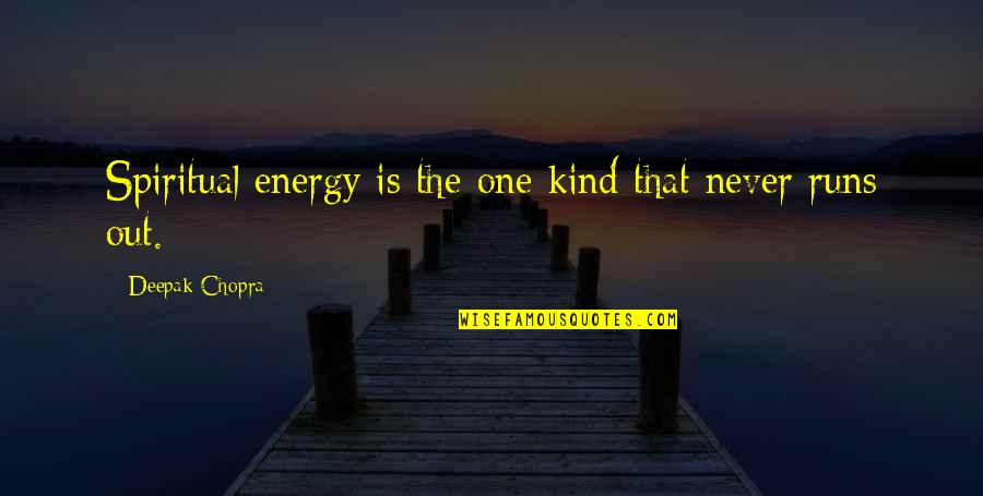 Lansche Plasma Quotes By Deepak Chopra: Spiritual energy is the one kind that never Lansche Plasma Quotes By Deepak Chopra: Spiritual energy is the one kind that never