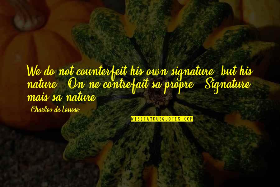 Lansdell Dequeen Quotes By Charles De Leusse: We do not counterfeit his own signature, but Lansdell Dequeen Quotes By Charles De Leusse: We do not counterfeit his own signature, but