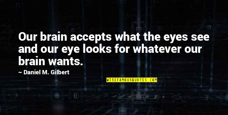 Lansdell Dequeen Quotes By Daniel M. Gilbert: Our brain accepts what the eyes see and Lansdell Dequeen Quotes By Daniel M. Gilbert: Our brain accepts what the eyes see and
