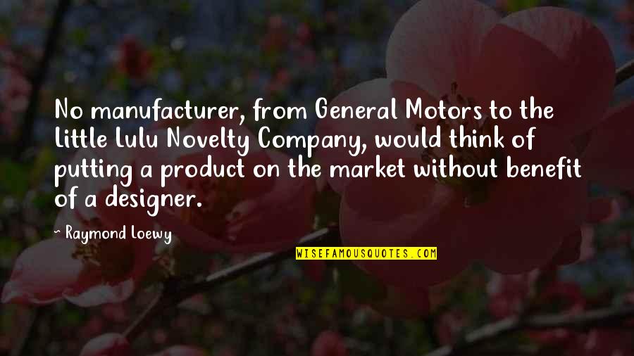 Lansdell Dequeen Quotes By Raymond Loewy: No manufacturer, from General Motors to the Little Lansdell Dequeen Quotes By Raymond Loewy: No manufacturer, from General Motors to the Little